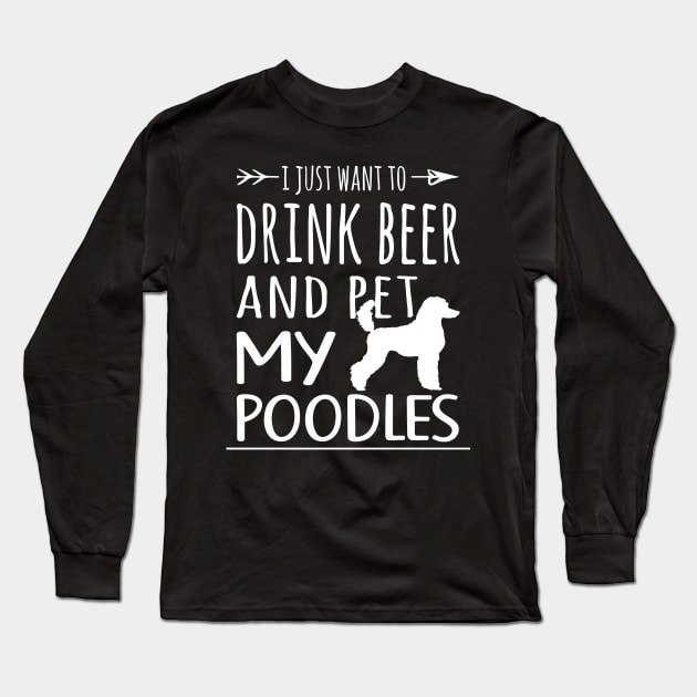 Drink Beer & Pet My Poodles Long Sleeve T-Shirt by schaefersialice